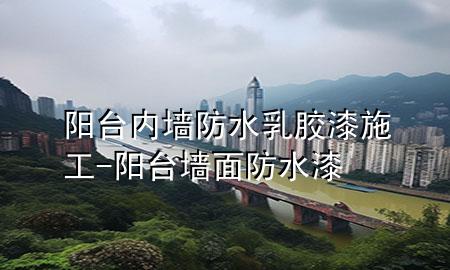 陽臺內(nèi)墻防水乳膠漆施工-陽臺墻面防水漆