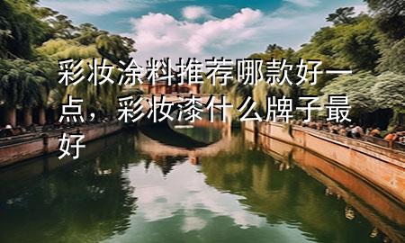 彩妝涂料推薦哪款好一點(diǎn)，彩妝漆什么牌子最好