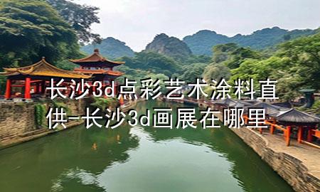 長(zhǎng)沙3d點(diǎn)彩藝術(shù)涂料直供-長(zhǎng)沙3d畫(huà)展在哪里