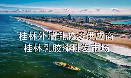 桂林外墻乳膠漆供應(yīng)商-桂林乳膠漆批發(fā)市場(chǎng)