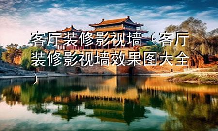 客廳裝修影視墻（客廳裝修影視墻效果圖大全）