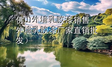 佛山外墻乳膠漆銷售（外墻乳膠漆廠家直銷批發(fā)）