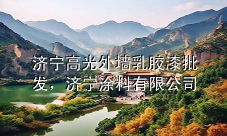 濟寧高光外墻乳膠漆批發(fā)，濟寧涂料有限公司