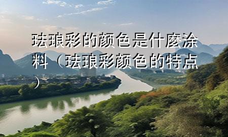 琺瑯彩的顏色是什麼涂料（琺瑯彩顏色的特點(diǎn)）