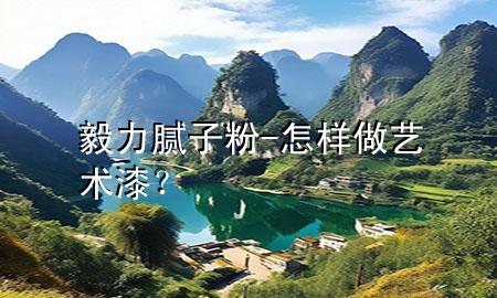毅力膩子粉-怎樣做藝術(shù)漆？