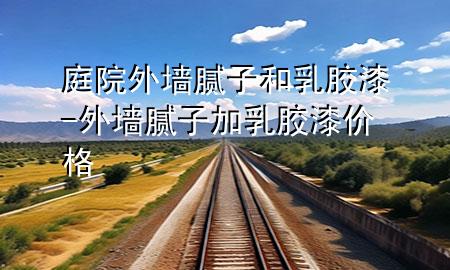 庭院外墻膩子和乳膠漆-外墻膩子加乳膠漆價格