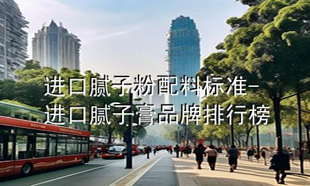 進口膩子粉配料標(biāo)準-進口膩子膏品牌排行榜
