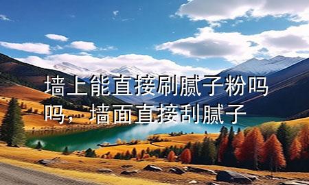 墻上能直接刷膩?zhàn)臃蹎釂?，墻面直接刮膩?zhàn)?>
             </div>
             <!--文章無(wú)圖的情況下插入一張圖片end-->
              
      <p>本篇文章給大家談?wù)剦ι夏苤苯铀⒛佔(zhàn)臃蹎釂?，以及墻面直接刮膩?zhàn)訉?duì)應(yīng)的知識(shí)點(diǎn)，希望對(duì)各位有所幫助，不要忘了收***本站喔。
今天給各位分享墻上能直接刷膩?zhàn)臃蹎釂岬闹R(shí)，其中也會(huì)對(duì)墻面直接刮膩?zhàn)舆M(jìn)行解釋，如果能碰巧解決***現(xiàn)在面臨的問(wèn)題，別忘了關(guān)注本站，現(xiàn)在開(kāi)始吧！</p><ol type=