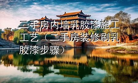 二手房內(nèi)墻乳膠漆施工工藝（二手房裝修刷乳膠漆步驟）