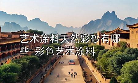 藝術(shù)涂料天然彩砂有哪些-彩色藝術(shù)涂料
