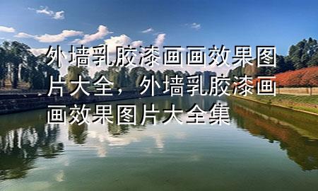 外墻乳膠漆畫畫效果圖片大全，外墻乳膠漆畫畫效果圖片大全集