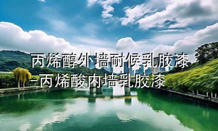 丙烯醇外墻耐候乳膠漆-丙烯酸內(nèi)墻乳膠漆