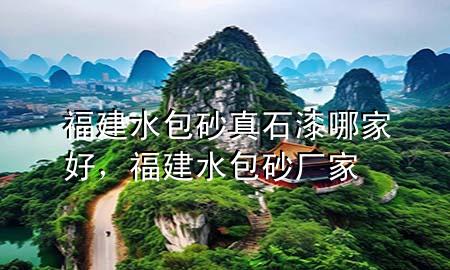 福建水包砂真石漆哪家好，福建水包砂廠家