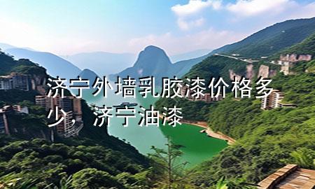 濟(jì)寧外墻乳膠漆價(jià)格多少，濟(jì)寧 油漆