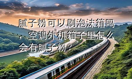 膩?zhàn)臃劭梢运⑴菽鋯?，空調(diào)外機(jī)箱子里怎么會(huì)有膩?zhàn)臃郏?>
             </div>
             <!--文章無圖的情況下插入一張圖片end-->
              
      <p>大家好，今天小編關(guān)注到一個(gè)比較有意思的話題，就是關(guān)于膩?zhàn)臃劭梢运⑴菽鋯岬膯栴}，于是小編就整理了1個(gè)相關(guān)介紹膩?zhàn)臃劭梢运⑴菽鋯岬慕獯?，讓我們一起看看吧?/p><ol type=