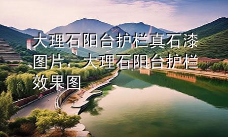 大理石陽(yáng)臺(tái)護(hù)欄真石漆圖片，大理石陽(yáng)臺(tái)護(hù)欄效果圖