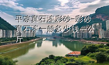 平?jīng)稣媸岵噬?彩砂真石漆一般多少錢一公斤
