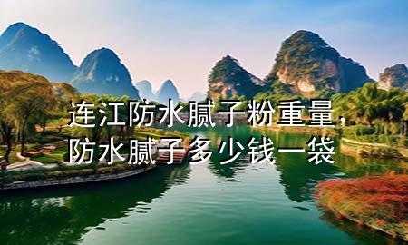 連江防水膩?zhàn)臃壑亓?，防水膩?zhàn)佣嗌馘X(qián)一袋