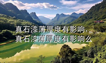 真石漆薄厚度有影響，真石漆薄厚度有影響么