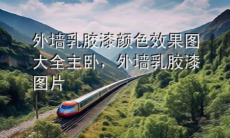 外墻乳膠漆顏色效果圖大全主臥，外墻乳膠漆圖片