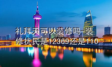 禮拜天可以裝修嗎-裝修擾民是12369還是110