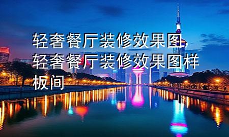 輕奢餐廳裝修效果圖，輕奢餐廳裝修效果圖樣板間