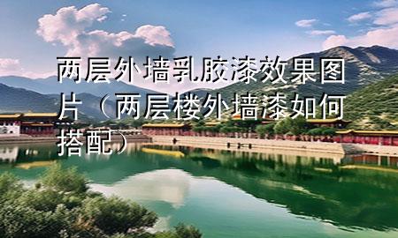 兩層外墻乳膠漆效果圖片（兩層樓外墻漆如何搭配）