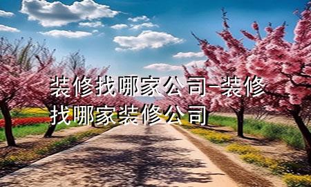 裝修找哪家公司-裝修找哪家裝修公司