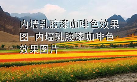 內(nèi)墻乳膠漆咖啡色效果圖-內(nèi)墻乳膠漆咖啡色效果圖片