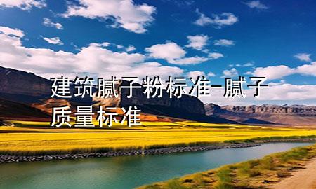 建筑膩子粉標(biāo)準(zhǔn)-膩子質(zhì)量標(biāo)準(zhǔn)