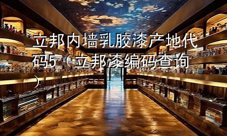 立邦內墻乳膠漆產地代碼5（立邦漆編碼查詢）