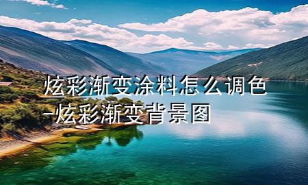 炫彩漸變涂料怎么調(diào)色-炫彩漸變背景圖