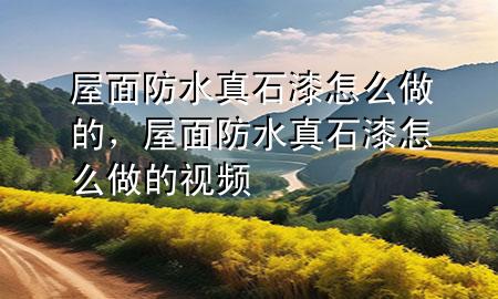 屋面防水真石漆怎么做的，屋面防水真石漆怎么做的視頻