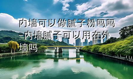 內(nèi)墻可以做膩?zhàn)臃蹎釂?內(nèi)墻膩?zhàn)涌梢杂迷谕鈮?>
             </div>
             <!--文章無(wú)圖的情況下插入一張圖片end-->
              
      <p>大家好，今天小編關(guān)注到一個(gè)比較有意思的話(huà)題，就是關(guān)于內(nèi)墻可以做膩?zhàn)臃蹎釂岬膯?wèn)題，于是小編就整理了1個(gè)相關(guān)介紹內(nèi)墻可以做膩?zhàn)臃蹎釂岬慕獯?，讓我們一起看看吧?/p><ol type=