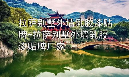 拉薩別墅外墻乳膠漆貼牌-拉薩別墅外墻乳膠漆貼牌廠家