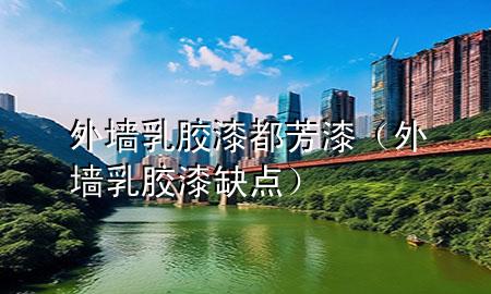 外墻乳膠漆都芳漆（外墻乳膠漆缺點）