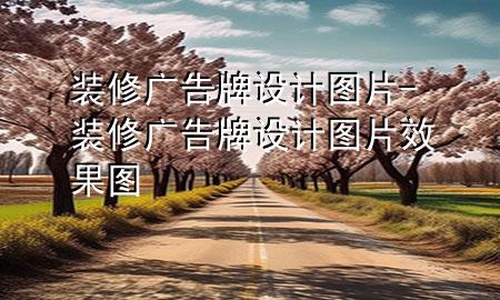 裝修廣告牌設(shè)計(jì)圖片-裝修廣告牌設(shè)計(jì)圖片效果圖