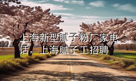 上海新型膩?zhàn)臃蹚S家電話，上海膩?zhàn)庸ふ衅?>
             </div>
             <!--文章無圖的情況下插入一張圖片end-->
              
      <p>本篇文章給大家談?wù)勆虾Ｐ滦湍佔(zhàn)臃蹚S家電話，以及上海膩?zhàn)庸ふ衅笇?duì)應(yīng)的知識(shí)點(diǎn)，希望對(duì)各位有所幫助，不要忘了收***本站喔。
今天給各位分享上海新型膩?zhàn)臃蹚S家電話的知識(shí)，其中也會(huì)對(duì)上海膩?zhàn)庸ふ衅高M(jìn)行解釋，如果能碰巧解決***現(xiàn)在面臨的問題，別忘了關(guān)注本站，現(xiàn)在開始吧！</p><ol type=