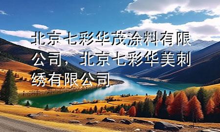 北京七彩華茂涂料有限公司，北京七彩華美刺繡有限公司