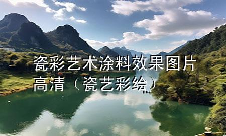 瓷彩藝術(shù)涂料效果圖片高清（瓷藝彩繪）