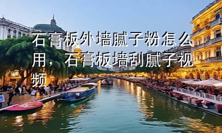 石膏板外墻膩子粉怎么用，石膏板墻刮膩子視頻