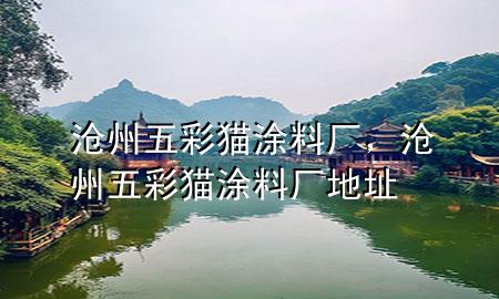 滄州五彩貓涂料廠，滄州五彩貓涂料廠地址