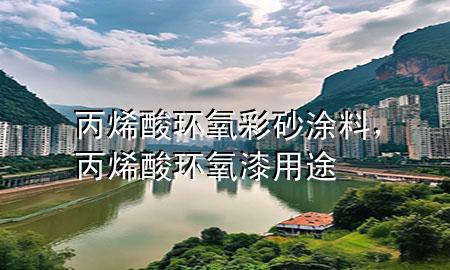 丙烯酸環(huán)氧彩砂涂料，丙烯酸環(huán)氧漆用途