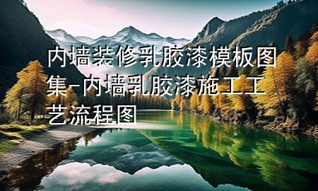 內(nèi)墻裝修乳膠漆模板圖集-內(nèi)墻乳膠漆施工工藝流程圖