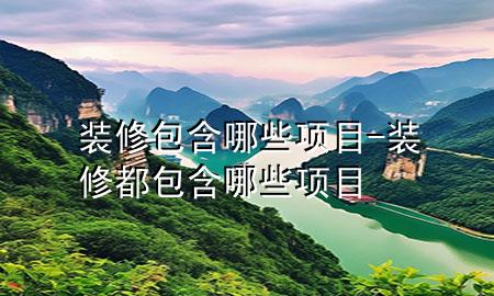 裝修包含哪些項(xiàng)目-裝修都包含哪些項(xiàng)目