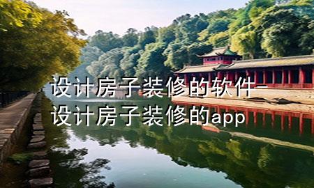 設(shè)計(jì)房子裝修的軟件-設(shè)計(jì)房子裝修的app