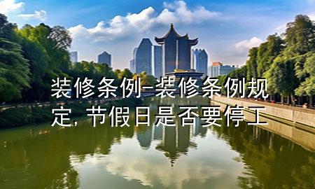 裝修條例-裝修條例規(guī)定,節(jié)假日是否要停工