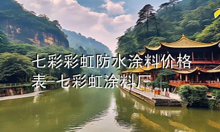 七彩彩虹防水涂料價格表-七彩虹涂料廠