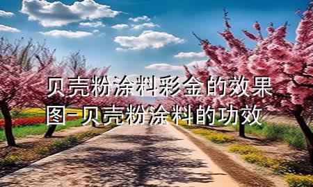 貝殼粉涂料彩金的效果圖-貝殼粉涂料的功效