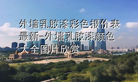 外墻乳膠漆彩色報價表最新-外墻乳膠漆顏色大全圖片欣賞